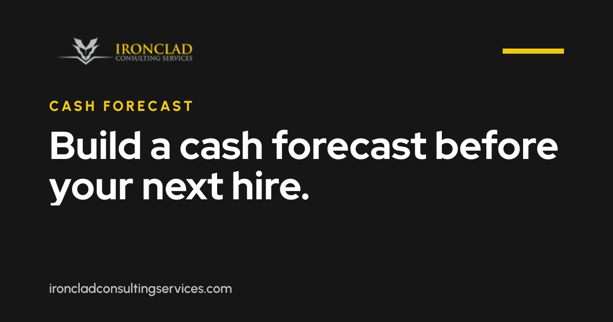 IronClad Consulting Services logo with the label "Cash Forecast" in yellow and the headline "Build a cash forecast before your next hire." in white on a dark charcoal background, with ironcladconsultingservices.com at the bottom