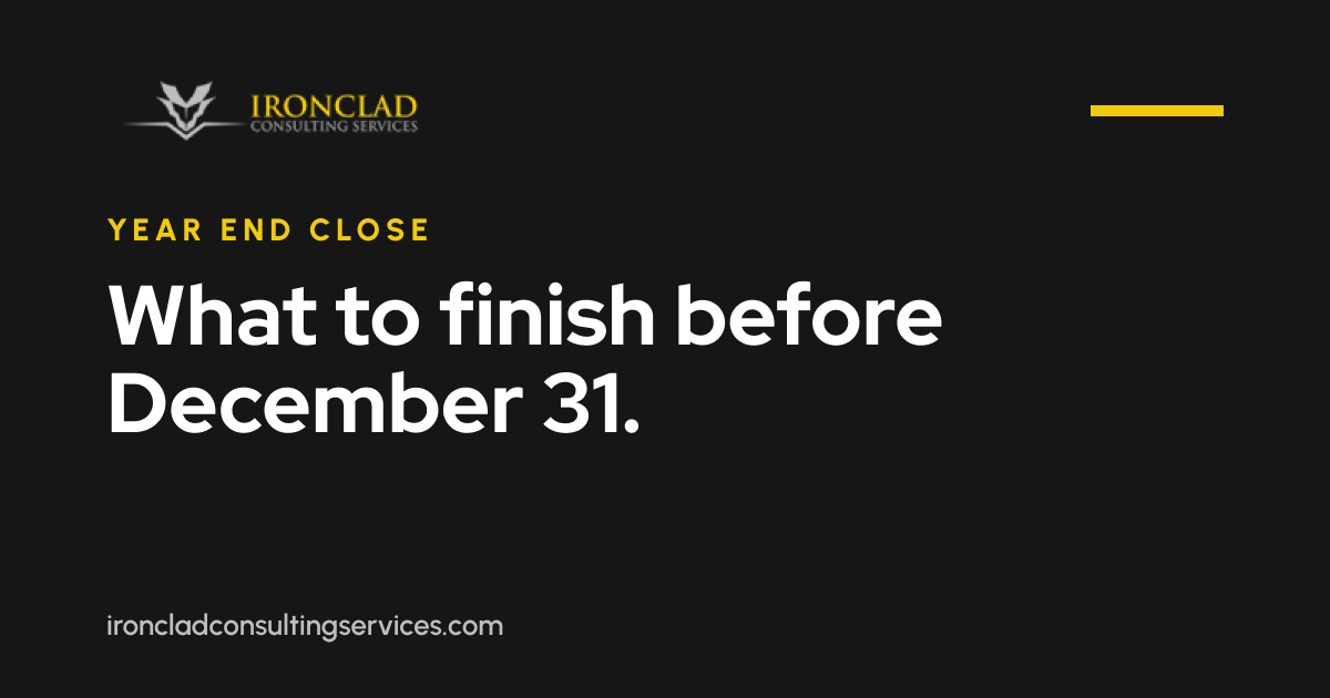 IronClad Consulting Services logo with the label "Year End Close" in yellow and the headline "What to finish before December 31." in white on a dark charcoal background, with ironcladconsultingservices.com at the bottom